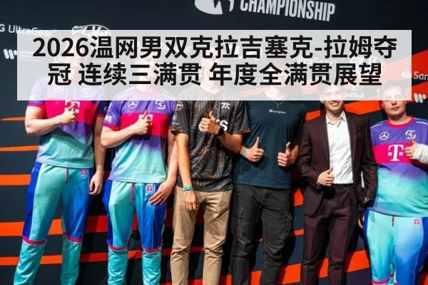2026温网男双克拉吉塞克-拉姆夺冠 连续三满贯 年度全满贯展望