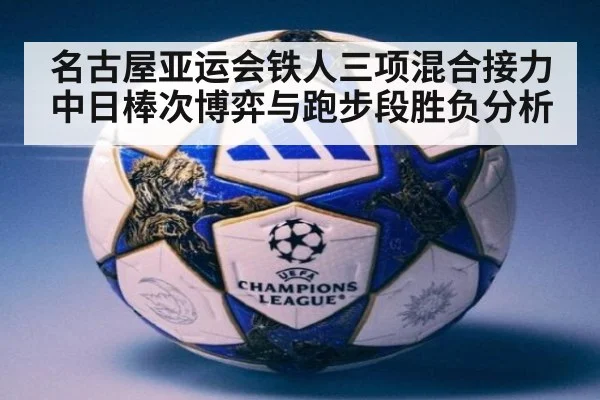 名古屋亚运会铁人三项混合接力中日棒次博弈与跑步段胜负分析